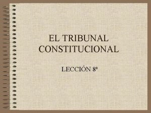 EL TRIBUNAL CONSTITUCIONAL LECCIN 8 ATRIBUCIONES Control de