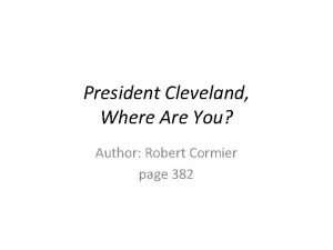 President Cleveland Where Are You Author Robert Cormier