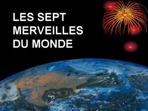 LES SEPT MERVEILLES DU MONDE On demanda un