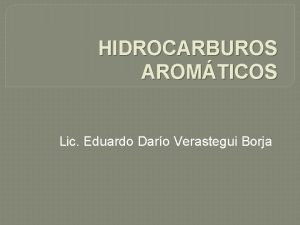 HIDROCARBUROS AROMTICOS Lic Eduardo Daro Verastegui Borja QU