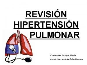 REVISIN HIPERTENSIN PULMONAR Cristina del Bosque Martn Amaia