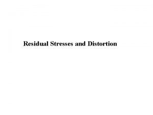 Residual Stresses and Distortion Residual Stresses and Distortion