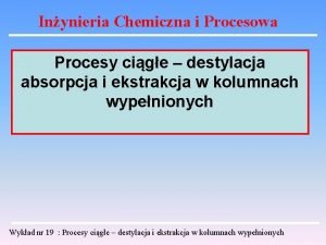 Inynieria Chemiczna i Procesowa Procesy cige destylacja absorpcja