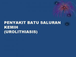 PENYAKIT BATU SALURAN KEMIH UROLITHIASIS INCIDENCE BATU GINJAL