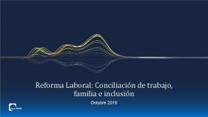 Reforma Laboral Conciliacin de trabajo familia e inclusin