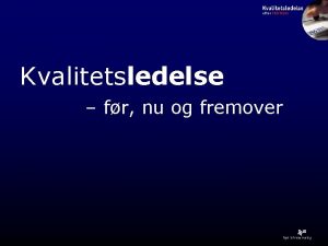 Kvalitetsledelse fr nu og fremover Definitioner Kvalitetsledelse Kvalitetssikring