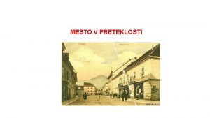 MESTO V PRETEKLOSTI Mesto je bilo obdano z