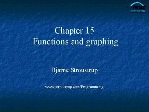 Chapter 15 Functions and graphing Bjarne Stroustrup www
