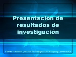 Presentacin de resultados de investigacin Ctedra de Mtodos