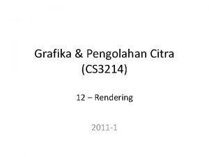 Grafika Pengolahan Citra CS 3214 12 Rendering 2011