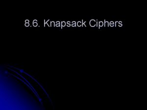 8 6 Knapsack Ciphers The Concept l l