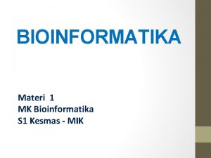 BIOINFORMATIKA Materi 1 MK Bioinformatika S 1 Kesmas