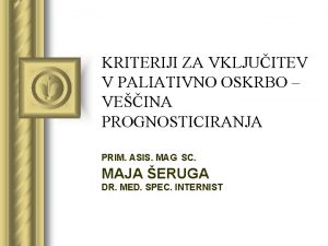 KRITERIJI ZA VKLJUITEV V PALIATIVNO OSKRBO VEINA PROGNOSTICIRANJA