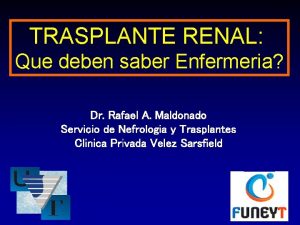 TRASPLANTE RENAL Que deben saber Enfermeria Dr Rafael