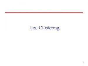 Text Clustering 1 Clustering Partition unlabeled examples into