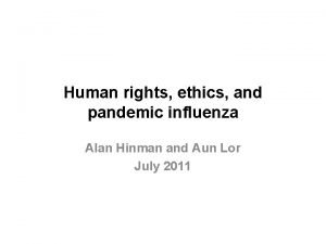 Human rights ethics and pandemic influenza Alan Hinman