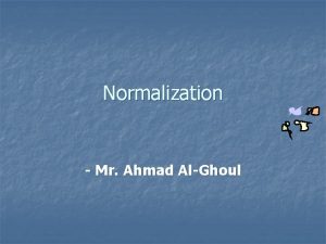 Normalization Mr Ahmad AlGhoul learning Objectives Explain the