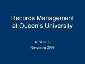 Records Management at Queens University By Shan Jin