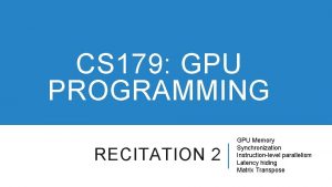 CS 179 GPU PROGRAMMING RECITATION 2 GPU Memory