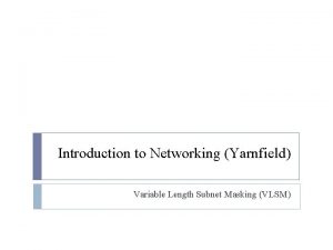 Introduction to Networking Yarnfield Variable Length Subnet Masking