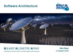 Software Architecture Nick Rees 4 October 2016 SKA