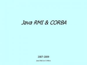Java RMI CORBA 2007 2009 Java RMI CORBA
