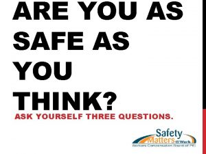 ARE YOU AS SAFE AS YOU THINK ASK