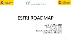 ESFRI ROADMAP Madrid 12 th March 2019 Gonzalo