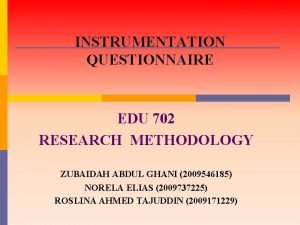 INSTRUMENTATION QUESTIONNAIRE EDU 702 RESEARCH METHODOLOGY ZUBAIDAH ABDUL