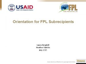 Orientation for FPL Subrecipients Laura Bergdoll Heather Fabris