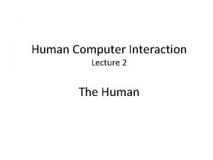Human Computer Interaction Lecture 2 The Human The