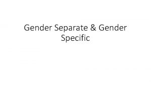 Gender Separate Gender Specific Gender Differences Gender differences