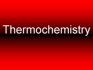 Thermochemistry When energy is changed from one form