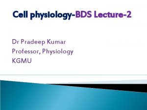 Cell physiologyBDS Lecture2 Dr Pradeep Kumar Professor Physiology