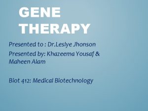 GENE THERAPY Presented to Dr Leslye Jhonson Presented