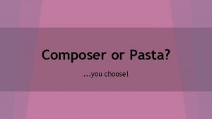 Composer or Pasta you choose BERTALI COMPOSER PASTA