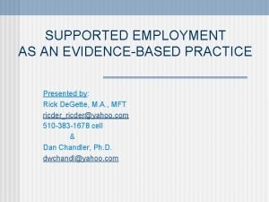 SUPPORTED EMPLOYMENT AS AN EVIDENCEBASED PRACTICE Presented by
