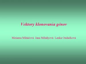 Vektory klonovania gnov Miriama Mihov Jana Mihlyov Lenka