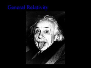 General Relativity General Relativity Principle of equivalence There