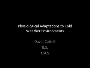 Physiological Adaptations to Cold Weather Environments David Cottrill