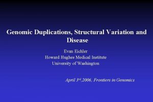 Genomic Duplications Structural Variation and Disease Evan Eichler