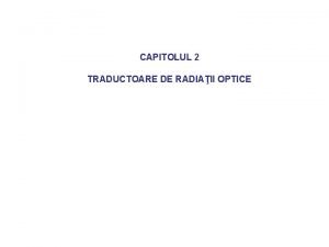 CAPITOLUL 2 TRADUCTOARE DE RADIAII OPTICE Structura general