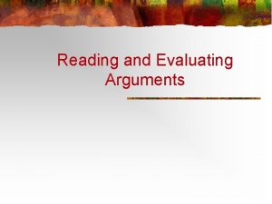 Reading and Evaluating Arguments n The critical reader