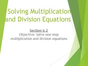 Solving Multiplication and Division Equations Section 6 2