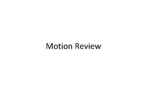 Motion Review C position Motion occurs when an