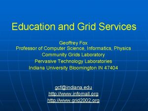 Education and Grid Services Geoffrey Fox Professor of
