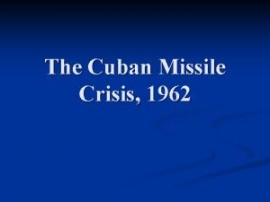 The Cuban Missile Crisis 1962 Lesson overview What