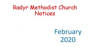 Radyr Methodist Church Notices February 2020 These notices