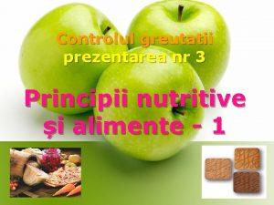 Controlul greutatii prezentarea nr 3 Principii nutritive i