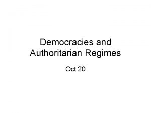 Democracies and Authoritarian Regimes Oct 20 Lecture Overview